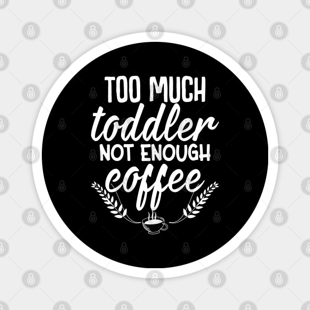 Too much toddler not enough coffee Magnet by FunnyZone